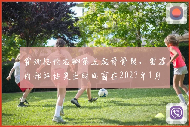 霍姆格伦右脚第五跖骨骨裂,雷霆内部评估复出时间窗在2027年1月